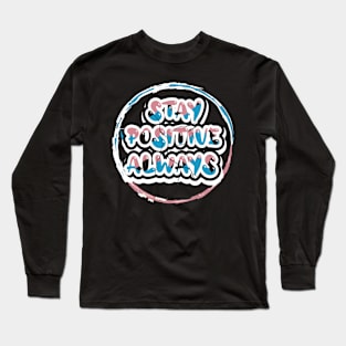 Stay Positive Always Long Sleeve T-Shirt